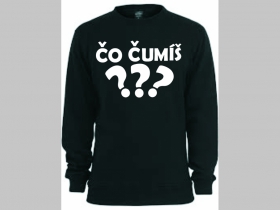 Čo čumíš? mikina bez kapuce